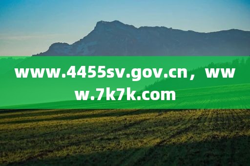 www.4455sv.gov.cn，www.7k7k.com