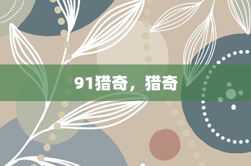 91猎奇，猎奇