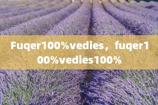 Fuqer100%vedies，fuqer100%vedies100%