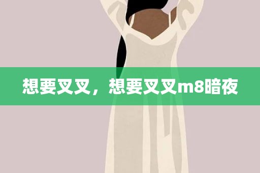 想要叉叉，想要叉叉m8暗夜