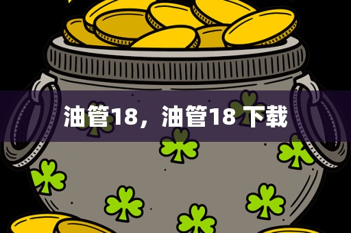 油管18，油管18 下载