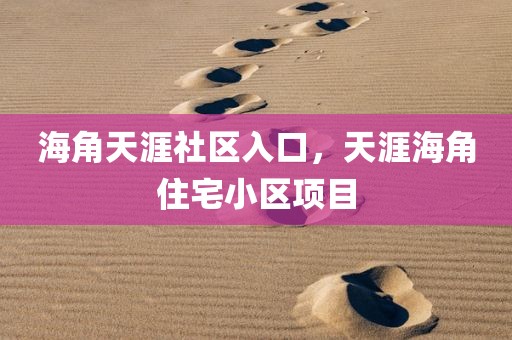 海角天涯社区入口，天涯海角住宅小区项目