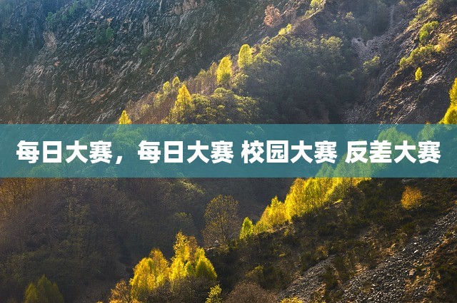 每日大赛，每日大赛 校园大赛 反差大赛