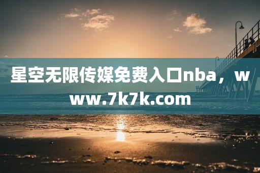 星空无限传媒免费入口nba，www.7k7k.com