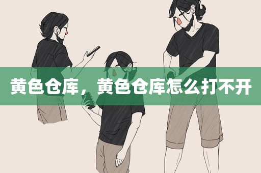 黄色仓库，黄色仓库怎么打不开