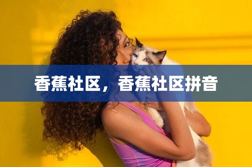 香蕉社区，香蕉社区拼音