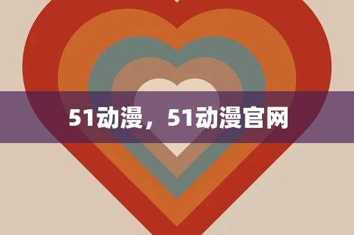 51动漫，51动漫官网