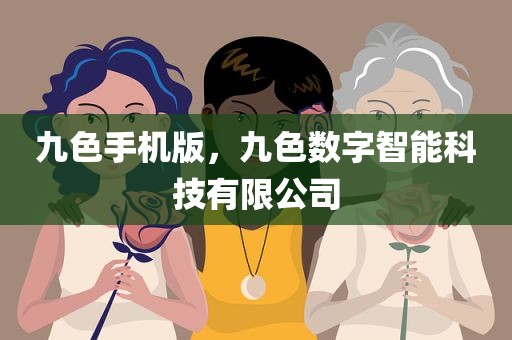 九色手机版，九色数字智能科技有限公司