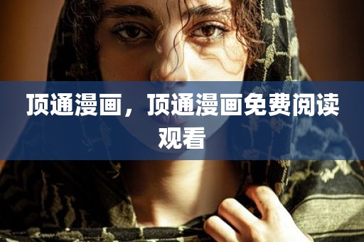 顶通漫画，顶通漫画免费阅读观看