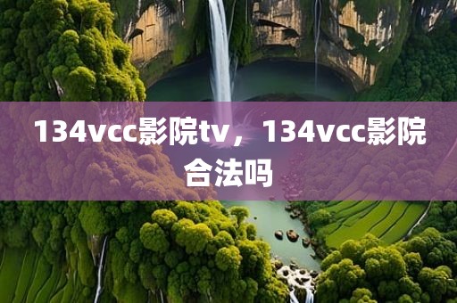 134vcc影院tv，134vcc影院合法吗