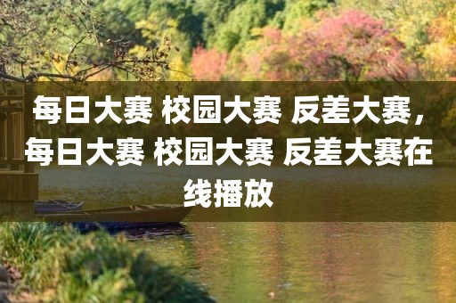 每日大赛 校园大赛 反差大赛，每日大赛 校园大赛 反差大赛在线播放