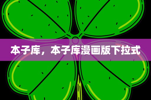 本子库，本子库漫画版下拉式