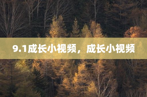 9.1成长小视频，成长小视频