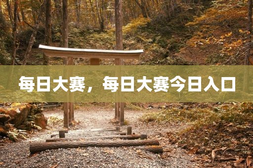 每日大赛，每日大赛今日入口