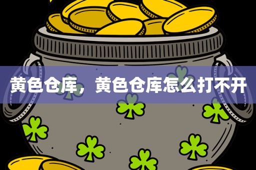 黄色仓库，黄色仓库怎么打不开