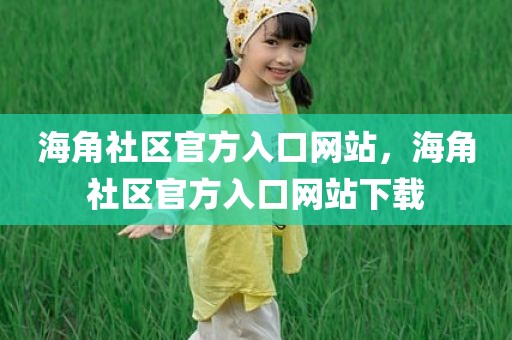 海角社区官方入口网站，海角社区官方入口网站下载