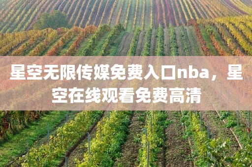 星空无限传媒免费入口nba，星空在线观看免费高清
