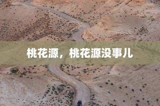 桃花源，桃花源没事儿