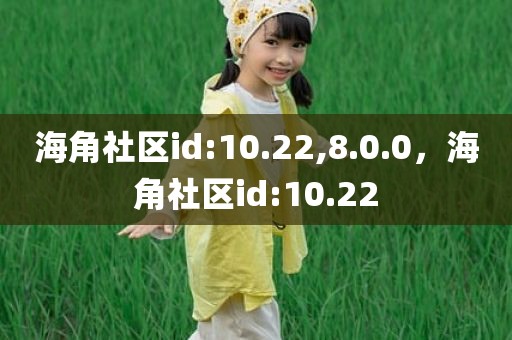 海角社区id:10.22,8.0.0，海角社区id:10.22