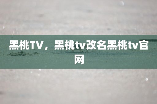 黑桃TV，黑桃tv改名黑桃tv官网