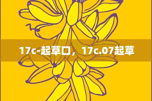 17c-起草口，17c.07起草
