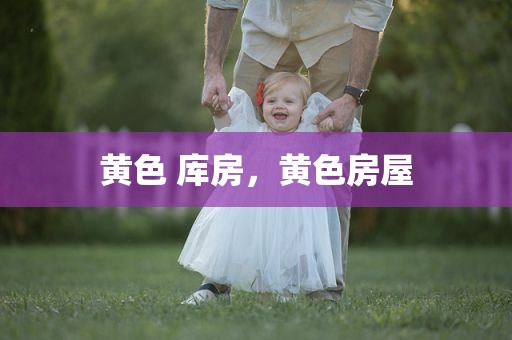 黄色 库房，黄色房屋