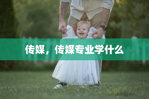 传媒，传媒专业学什么