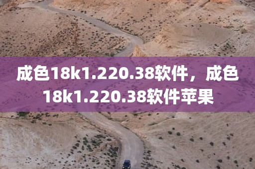 成色18k1.220.38软件，成色18k1.220.38软件苹果