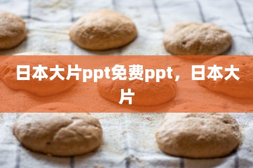 日本大片ppt免费ppt，日本大片