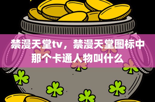 禁漫天堂tv，禁漫天堂图标中那个卡通人物叫什么