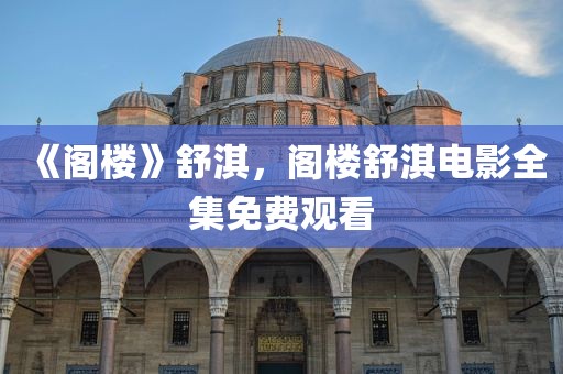 《阁楼》舒淇，阁楼舒淇电影全集免费观看