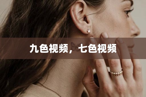 九色视频，七色视频