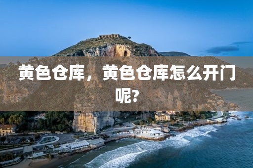 黄色仓库，黄色仓库怎么开门呢?