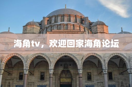 海角tv，欢迎回家海角论坛