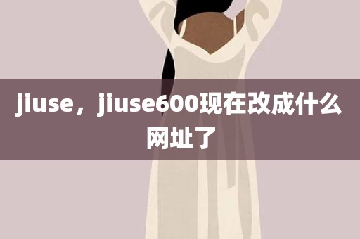 jiuse，jiuse600现在改成什么网址了