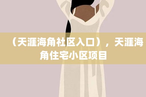 （天涯海角社区入口），天涯海角住宅小区项目