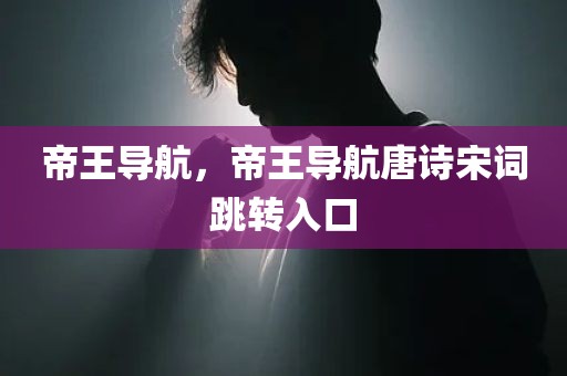 帝王导航，帝王导航唐诗宋词跳转入口