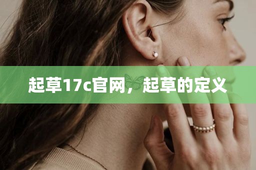 起草17c官网，起草的定义