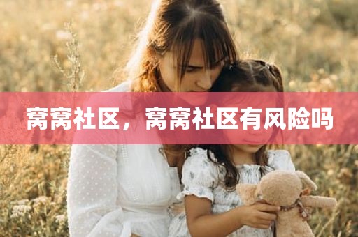 窝窝社区，窝窝社区有风险吗