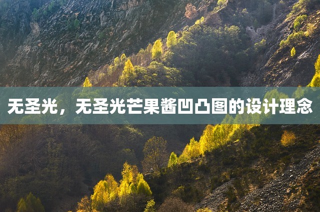无圣光，无圣光芒果酱凹凸图的设计理念
