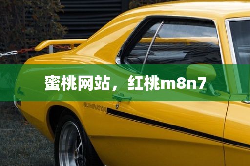 蜜桃网站，红桃m8n7