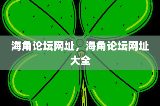 海角论坛网址，海角论坛网址大全