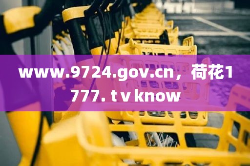 www.9724.gov.cn，荷花1777. tⅴknow
