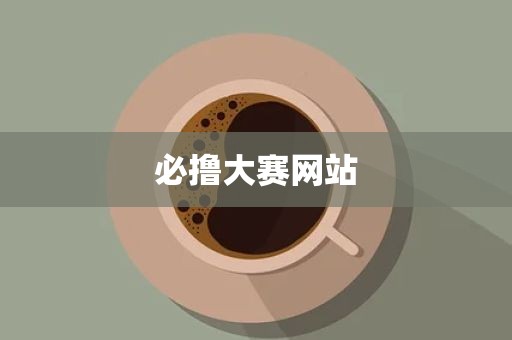 必撸大赛网站