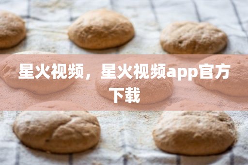 星火视频，星火视频app官方下载