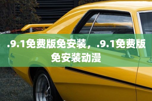.9.1免费版免安装，.9.1免费版免安装动漫
