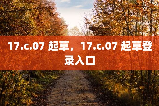 17.c.07 起草，17.c.07 起草登录入口