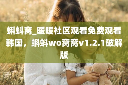 蝌蚪窝_暖暖社区观看免费观看韩国，蝌蚪wo窝窝v1.2.1破解版