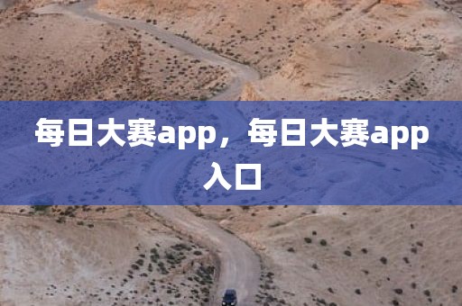 每日大赛app，每日大赛app入口