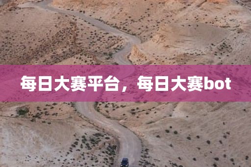 每日大赛平台，每日大赛bot